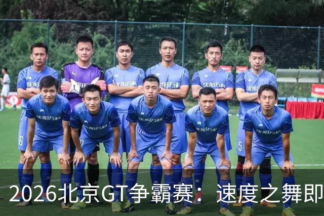 2026北京GT争霸赛：速度之舞即将上演，快来嗨翻通明湖！